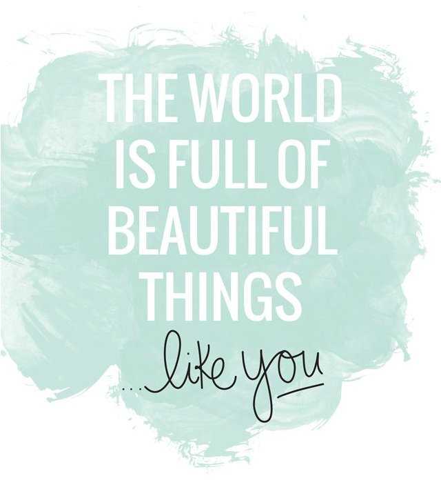 The world is full of beautiful things ...like you