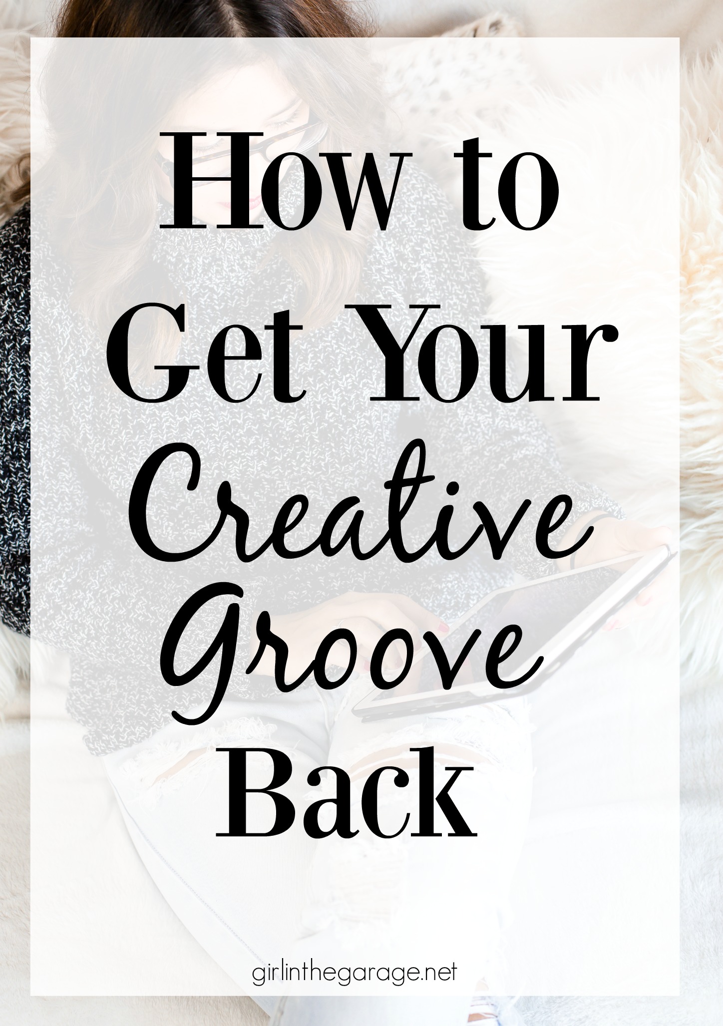 How to get your creative groove back after you've been in a funk - by Girl in the Garage