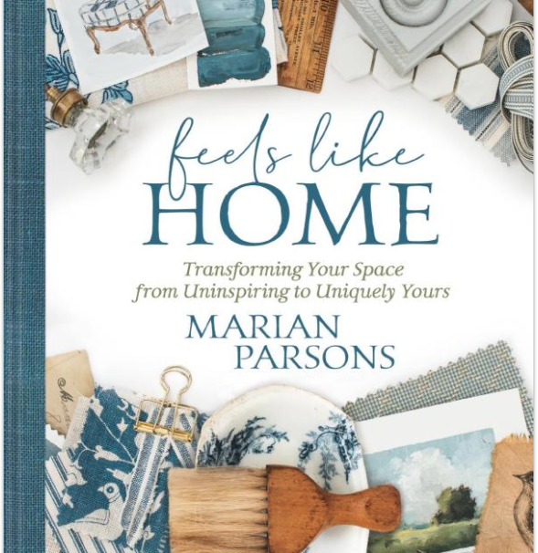 Feels Like Home: Transforming Your Space from Uninspiring to Uniquely Yours by Marian Parsons (Miss Mustard Seed)