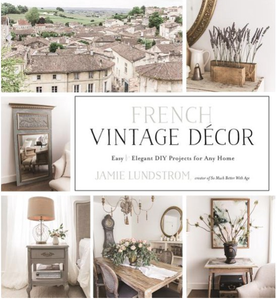 French Vintage Decor: Easy and Elegant DIY Projects for Any Home by Jamie Lundstrom