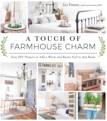 A Touch of Farmhouse Charm: Easy DIY Projects to Add a Warm and Rustic Feel to Any Room by Liz Fourez